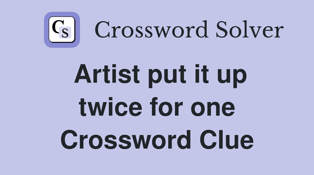 Artist put it up twice for one Crossword Clue Answers Crossword Solver